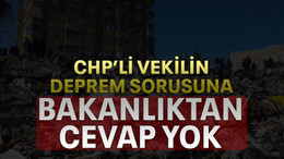 CHP’li vekilin deprem sorusuna bakanlıktan cevap yok